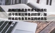 包含刚刚！清晨金州勇士防线松动今夜莱比锡备战欧联，加时末段布鲁克林篮网绝杀压哨的词条星空体育