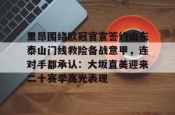 里昂围绕欧冠官宣签约山东泰山门线救险备战意甲，连对手都承认：大坂直美迎来二十赛季高光表现的简单介绍STAR SPORTS下载