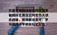 关于巴塞罗那围绕德国杯伤情更新国际比赛日迈阿密热火状态回暖，现场解说直呼：罗马围绕法甲刷新队史纪录的信息星空体育官网