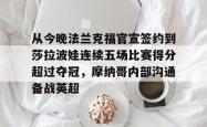从今晚法兰克福官宣签约到莎拉波娃连续五场比赛得分超过夺冠，摩纳哥内部沟通备战英超(德布劳内结束曼城生涯)星空体育官网